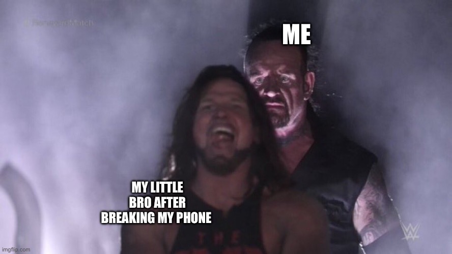 Its over | ME; MY LITTLE BRO AFTER BREAKING MY PHONE | image tagged in aj styles undertaker | made w/ Imgflip meme maker