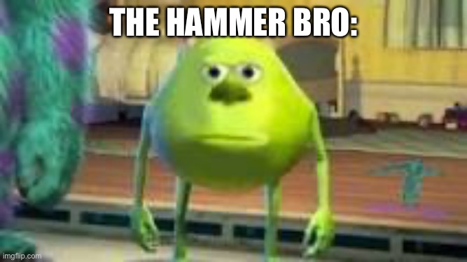Mike w | THE HAMMER BRO: | image tagged in mike w | made w/ Imgflip meme maker