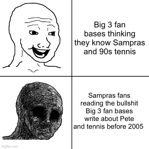 Happy Wojak vs Depressed Wojak | Big 3 fan bases thinking they know Sampras and 90s tennis; Sampras fans reading the bullshit Big 3 fan bases write about Pete and tennis before 2005 | image tagged in happy wojak vs depressed wojak | made w/ Imgflip meme maker