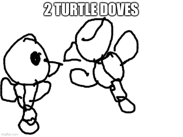 2 TURTLE DOVES | made w/ Imgflip meme maker