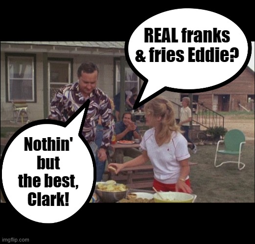 REAL franks & fries Eddie? Nothin' but the best, Clark! | made w/ Imgflip meme maker