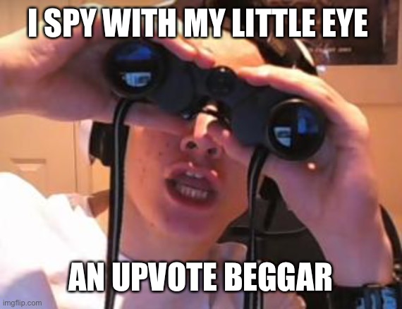 I spy James | I SPY WITH MY LITTLE EYE AN UPVOTE BEGGAR | image tagged in i spy james | made w/ Imgflip meme maker