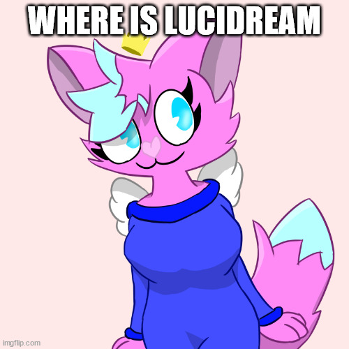 kitty drawn by Daxslays | WHERE IS LUCIDREAM | image tagged in kitty drawn by daxslays | made w/ Imgflip meme maker