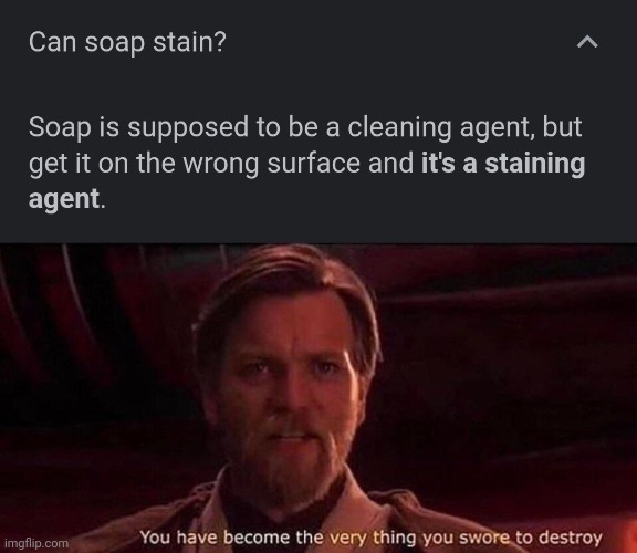When soap becomes a stain itself | image tagged in you've become the very thing you swore to destroy | made w/ Imgflip meme maker