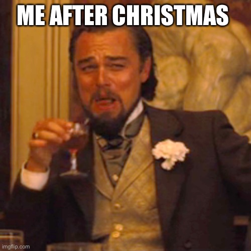 Laughing Leo Meme | ME AFTER CHRISTMAS | image tagged in memes,laughing leo | made w/ Imgflip meme maker
