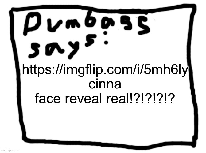 idk | https://imgflip.com/i/5mh6ly cinna face reveal real!?!?!?!? | image tagged in idk | made w/ Imgflip meme maker