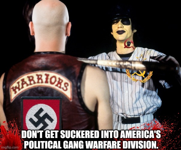 Real enemy is playing you. | DON'T GET SUCKERED INTO AMERICA'S POLITICAL GANG WARFARE DIVISION. | image tagged in american politics,division,nazis,communist socialist,warriors,wake up | made w/ Imgflip meme maker
