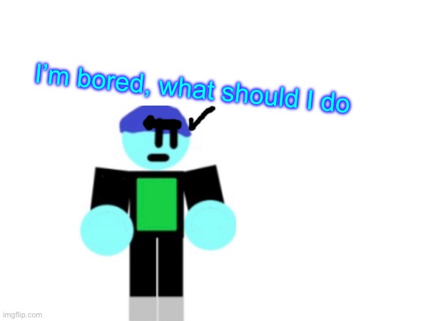 Æ | I’m bored, what should I do | image tagged in epicmemer | made w/ Imgflip meme maker
