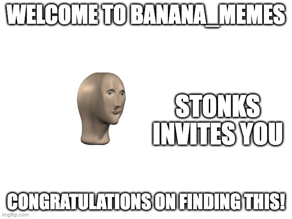 Welcome! | WELCOME TO BANANA_MEMES; STONKS INVITES YOU; CONGRATULATIONS ON FINDING THIS! | image tagged in oh wow are you actually reading these tags,new stream | made w/ Imgflip meme maker