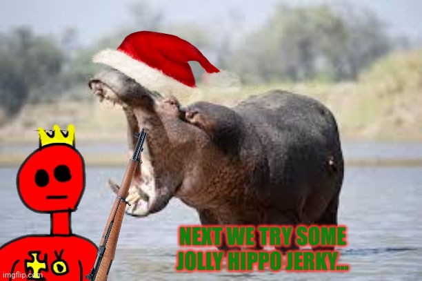 hippo | NEXT WE TRY SOME JOLLY HIPPO JERKY... | image tagged in hippo | made w/ Imgflip meme maker