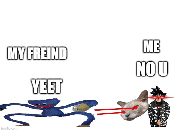 hugy wugy | ME; MY FREIND; NO U; YEET | image tagged in cat | made w/ Imgflip meme maker