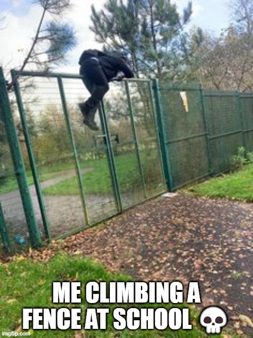 ME CLIMBING A FENCE AT SCHOOL 💀 | made w/ Imgflip meme maker