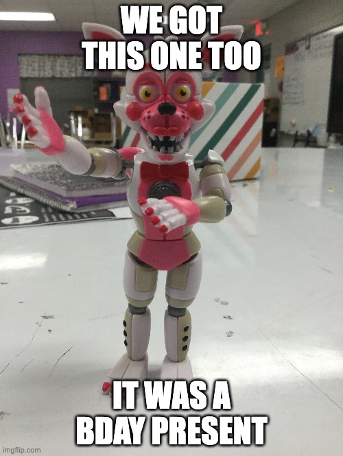 funtime foxy pog :) | WE GOT THIS ONE TOO; IT WAS A BDAY PRESENT | made w/ Imgflip meme maker