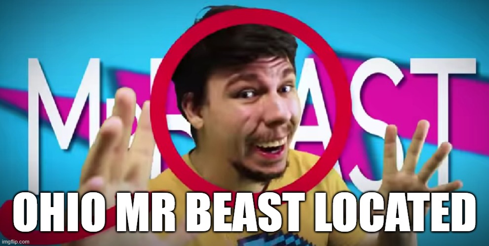 He has been located! | OHIO MR BEAST LOCATED | image tagged in dank memes | made w/ Imgflip meme maker