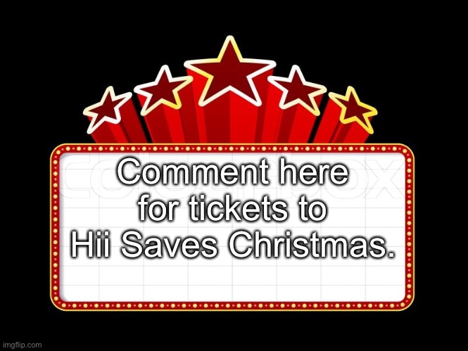 Movie coming soon | Comment here for tickets to Hii Saves Christmas. | image tagged in movie coming soon | made w/ Imgflip meme maker