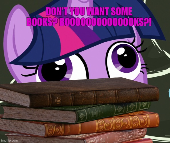 DON'T YOU WANT SOME BOOKS? BOOOOOOOOOOOOOKS?! | made w/ Imgflip meme maker