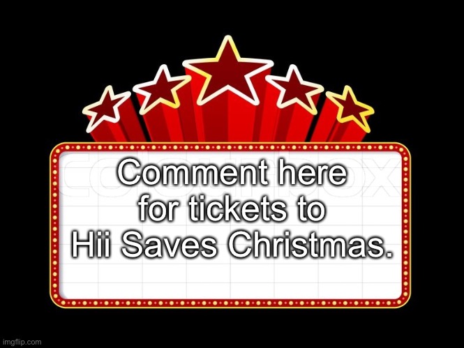 Movie coming soon | Comment here for tickets to Hii Saves Christmas. | image tagged in movie coming soon | made w/ Imgflip meme maker