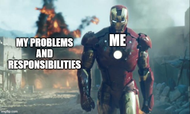 Iron Man | MY PROBLEMS AND RESPONSIBILITIES; ME | image tagged in iron man | made w/ Imgflip meme maker