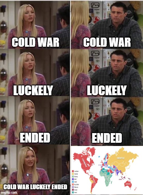 Phoebe Joey | COLD WAR; COLD WAR; LUCKELY; LUCKELY; ENDED; ENDED; COLD WAR LUCKELY ENDED | image tagged in phoebe joey | made w/ Imgflip meme maker