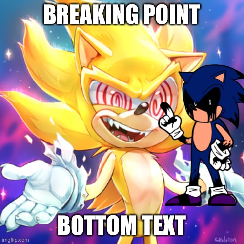 BREAKING POINT; BOTTOM TEXT | image tagged in fleetway sonic,friday night funkin,sonic the hedgehog | made w/ Imgflip meme maker