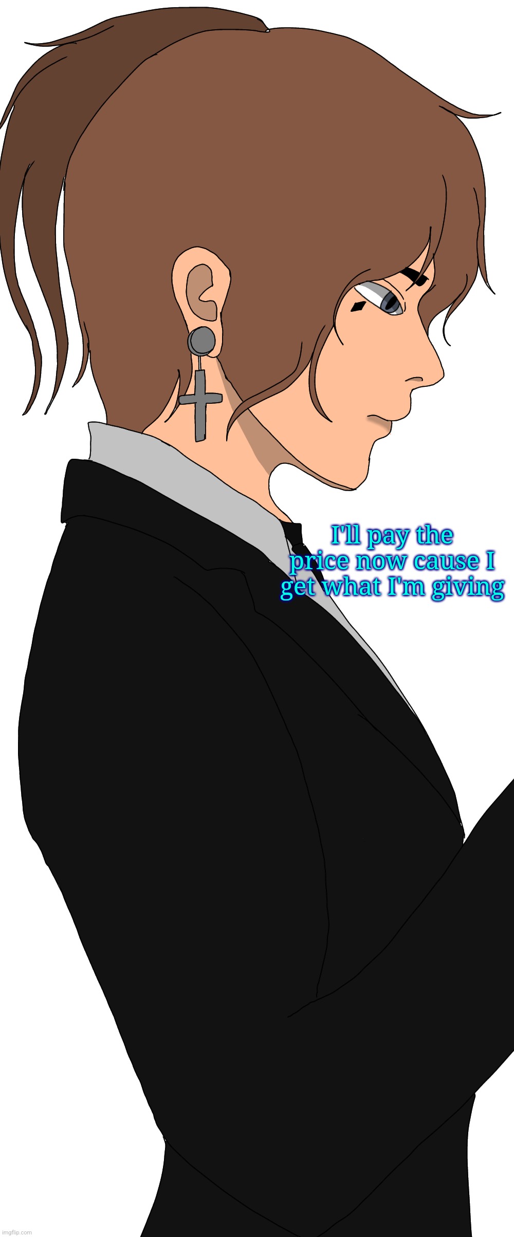 It could very be the death of me. | I'll pay the price now cause I get what I'm giving | image tagged in im left with what i am | made w/ Imgflip meme maker