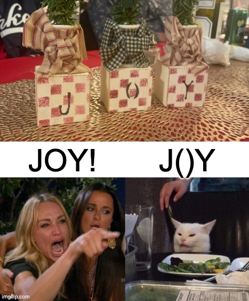 J()Y | JOY! J()Y | image tagged in memes,woman yelling at cat,christmas,design fails,crappy design,you had one job | made w/ Imgflip meme maker