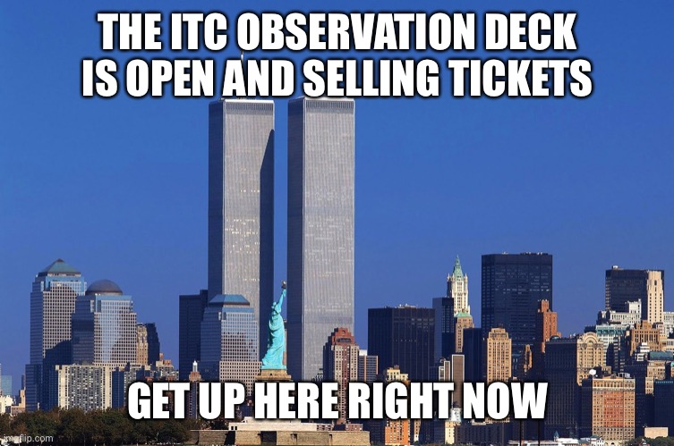 Twin Towers (Respects Payed) | THE ITC OBSERVATION DECK IS OPEN AND SELLING TICKETS; GET UP HERE RIGHT NOW | image tagged in twin towers respects payed | made w/ Imgflip meme maker