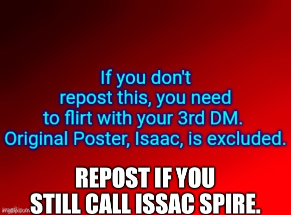 REPOST IF YOU STILL CALL ISSAC SPIRE. | made w/ Imgflip meme maker
