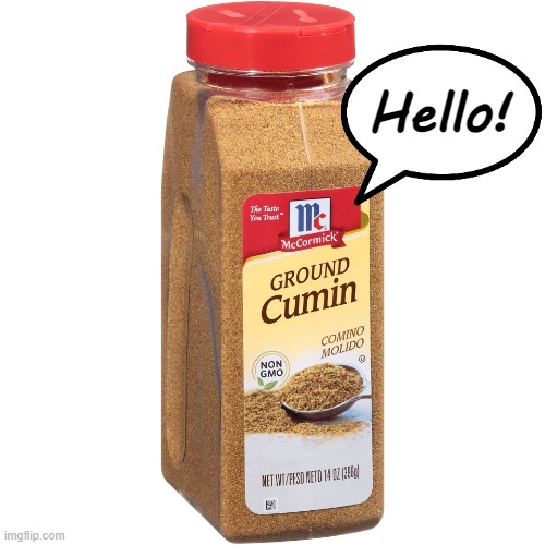 Ground cumin | Hello! | image tagged in ground cumin | made w/ Imgflip meme maker