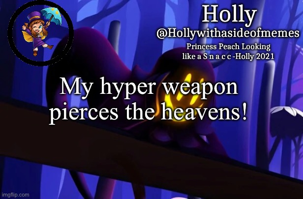 Holly Snatcher Template | My hyper weapon pierces the heavens! | image tagged in holly snatcher template | made w/ Imgflip meme maker