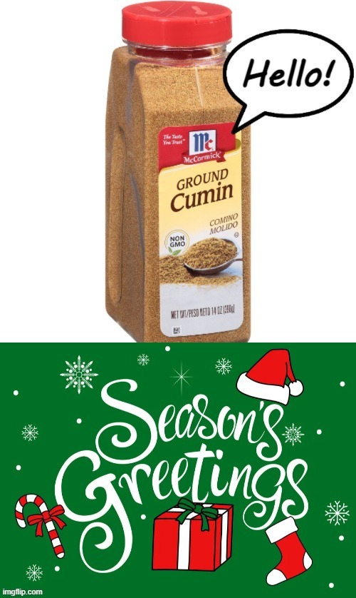 Holiday cheer cumin atcha | image tagged in memes,seasons greetings,holidays,spice,cumin,pun | made w/ Imgflip meme maker