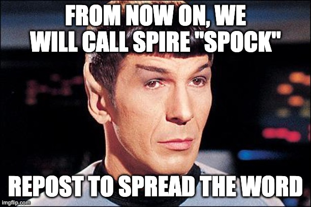 Condescending Spock | FROM NOW ON, WE WILL CALL SPIRE "SPOCK"; REPOST TO SPREAD THE WORD | image tagged in condescending spock | made w/ Imgflip meme maker