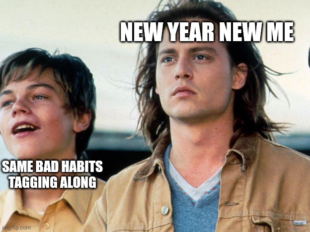 New year | NEW YEAR NEW ME; SAME BAD HABITS TAGGING ALONG | image tagged in fun | made w/ Imgflip meme maker