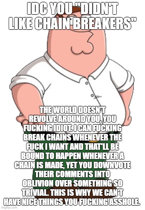 IDC You Didn't Like Chain Breakers | image tagged in idc you didn't like chain breakers,peter griffin,chain breaker | made w/ Imgflip meme maker