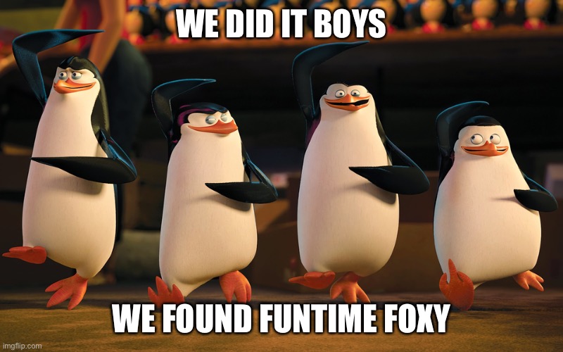Well Boys, We Did It. _____ Is No More | WE DID IT BOYS WE FOUND FUNTIME FOXY | image tagged in well boys we did it _____ is no more | made w/ Imgflip meme maker