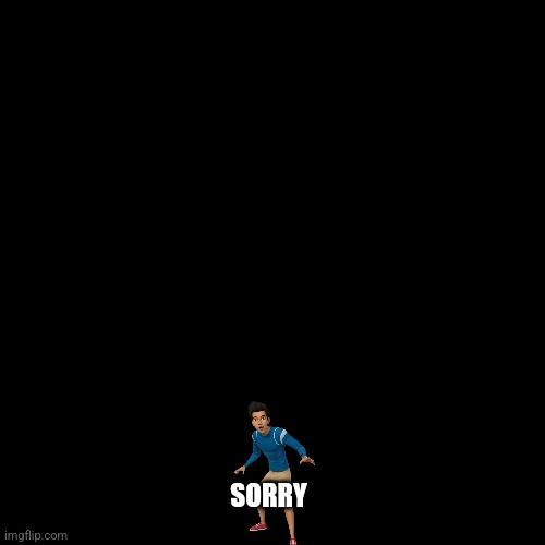 SORRY | made w/ Imgflip meme maker