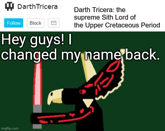 JSYK | Hey guys! I changed my name back. | image tagged in darthtricera announcement template | made w/ Imgflip meme maker