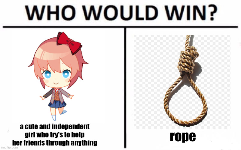 Who Would Win? Meme | a cute and independent girl who try's to help her friends through anything; rope | image tagged in memes,who would win,hanging out,sayori,ddlc | made w/ Imgflip meme maker