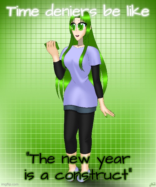 Midori Gurin | Time deniers be like; “The new year is a construct” | image tagged in midori gurin | made w/ Imgflip meme maker