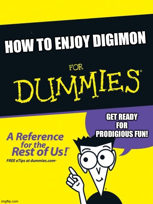 For dummies book | HOW TO ENJOY DIGIMON; GET READY FOR PRODIGIOUS FUN! | image tagged in for dummies book | made w/ Imgflip meme maker