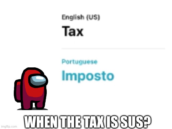 WHEN THE TAX IS SUS? | made w/ Imgflip meme maker
