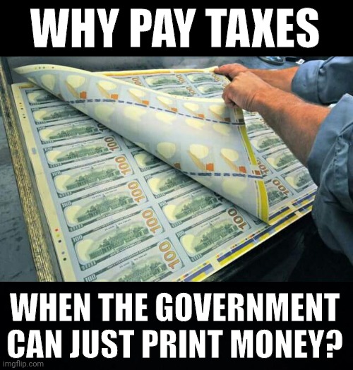 Printing fresh bills for Ukraine every other week. | WHY PAY TAXES; WHEN THE GOVERNMENT CAN JUST PRINT MONEY? | image tagged in black background | made w/ Imgflip meme maker