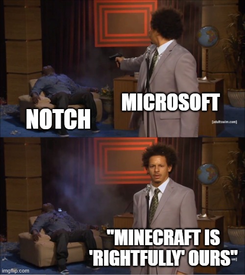 brogo | MICROSOFT; NOTCH; "MINECRAFT IS 'RIGHTFULLY' OURS" | image tagged in memes,who killed hannibal | made w/ Imgflip meme maker