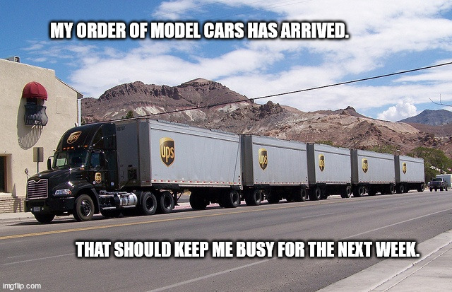 Model kit order | MY ORDER OF MODEL CARS HAS ARRIVED. THAT SHOULD KEEP ME BUSY FOR THE NEXT WEEK. | image tagged in ups truck | made w/ Imgflip meme maker