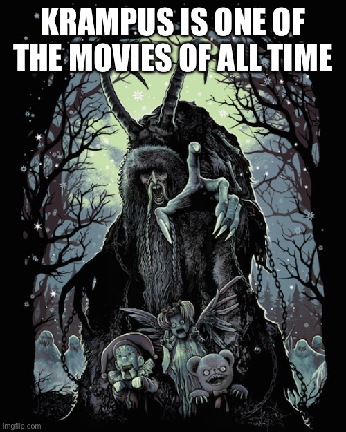 Krampus | KRAMPUS IS ONE OF THE MOVIES OF ALL TIME | image tagged in krampus | made w/ Imgflip meme maker