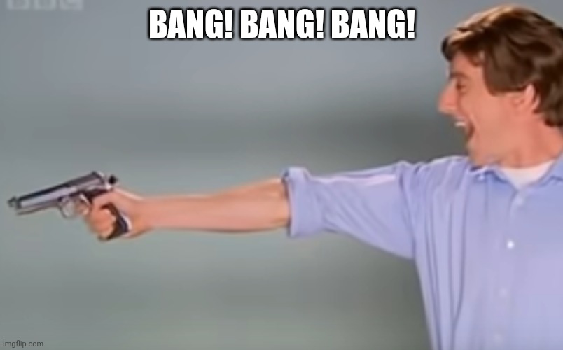 Kitchen Gun bang bang bang | BANG! BANG! BANG! | image tagged in kitchen gun bang bang bang | made w/ Imgflip meme maker