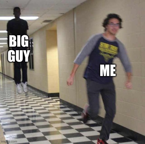 floating boy chasing running boy | BIG GUY ME | image tagged in floating boy chasing running boy | made w/ Imgflip meme maker