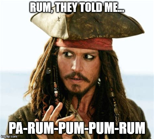 Seasoned Greetings | RUM, THEY TOLD ME... PA-RUM-PUM-PUM-RUM | image tagged in rum,jack sparrow,little rummer boy | made w/ Imgflip meme maker