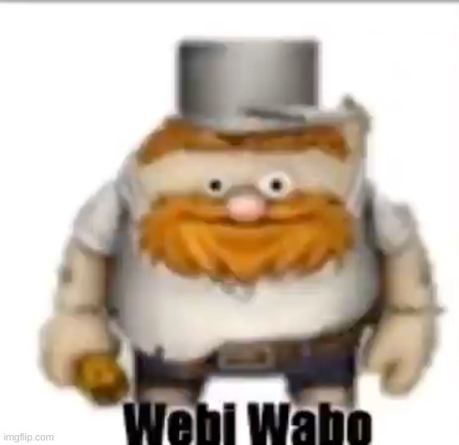 Webi wabo | image tagged in webi wabo | made w/ Imgflip meme maker