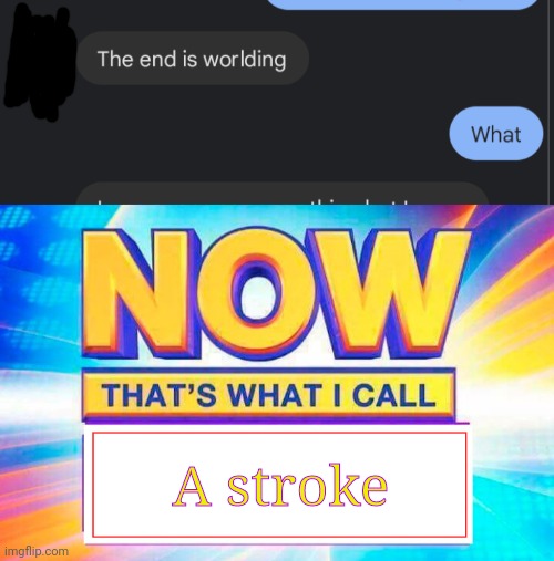 A stroke | image tagged in now that s what i call | made w/ Imgflip meme maker